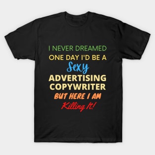 I Never Dreamed One Day I'd Be A Sexy Advertising Copywriter T-Shirt